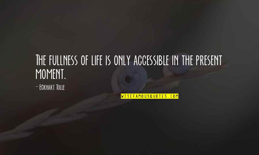 Ulderico Ricci Quotes By Eckhart Tolle: The fullness of life is only accessible in Ulderico Ricci Quotes By Eckhart Tolle: The fullness of life is only accessible in