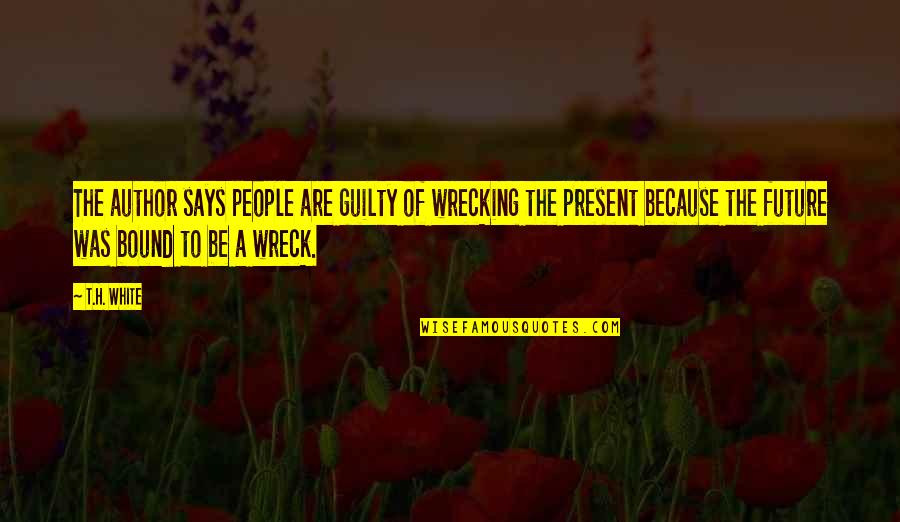 Ulderico Ricci Quotes By T.H. White: The author says people are guilty of wrecking Ulderico Ricci Quotes By T.H. White: The author says people are guilty of wrecking