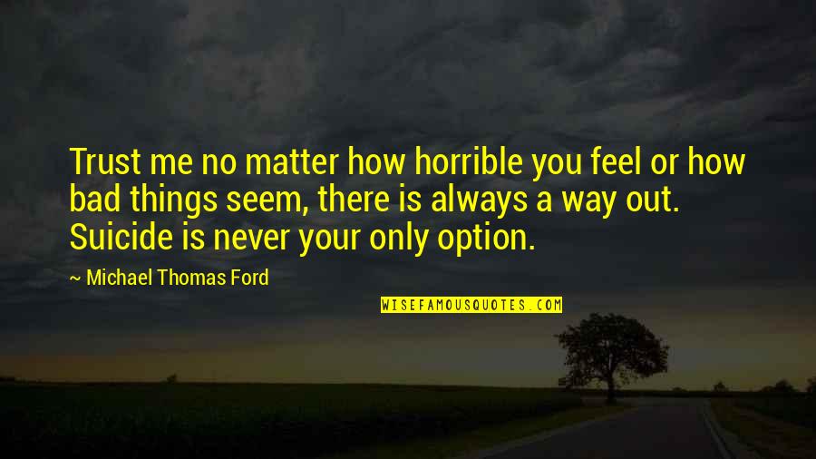 Uldis Purins Quotes By Michael Thomas Ford: Trust me no matter how horrible you feel