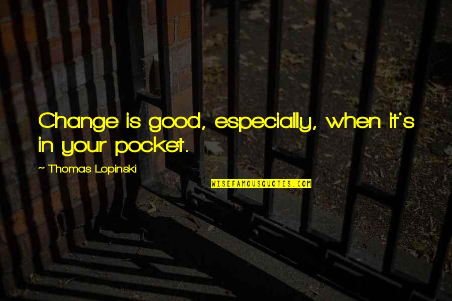 Ulegan Quotes By Thomas Lopinski: Change is good, especially, when it's in your Ulegan Quotes By Thomas Lopinski: Change is good, especially, when it's in your