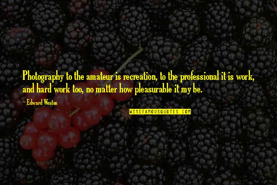 Ulele Quotes By Edward Weston: Photography to the amateur is recreation, to the Ulele Quotes By Edward Weston: Photography to the amateur is recreation, to the