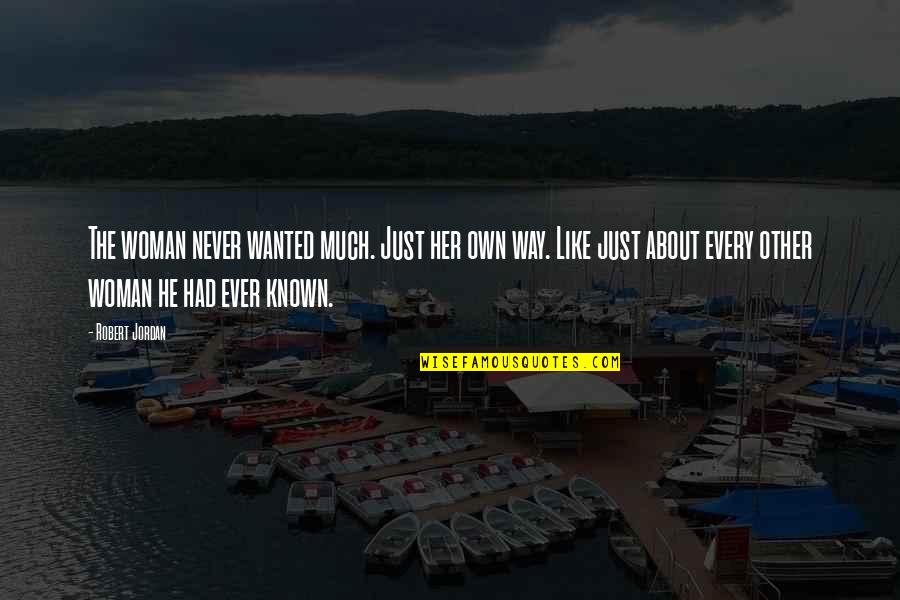 Ulele Quotes By Robert Jordan: The woman never wanted much. Just her own Ulele Quotes By Robert Jordan: The woman never wanted much. Just her own