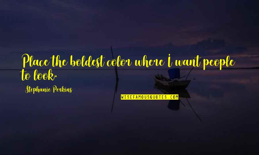 Ulele Quotes By Stephanie Perkins: Place the boldest color where I want people Ulele Quotes By Stephanie Perkins: Place the boldest color where I want people