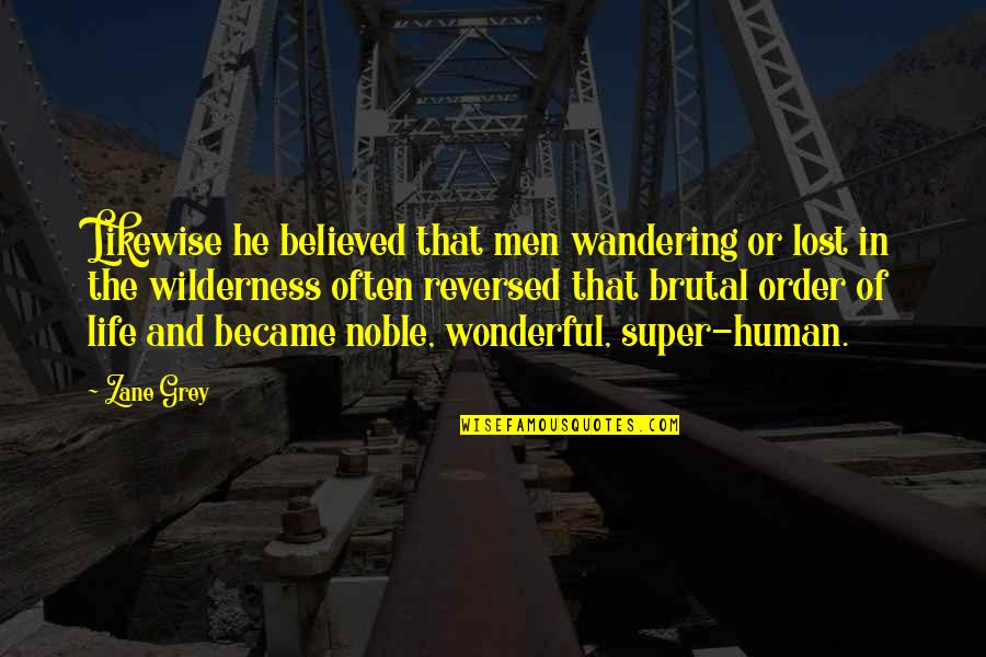 Ulele Quotes By Zane Grey: Likewise he believed that men wandering or lost Ulele Quotes By Zane Grey: Likewise he believed that men wandering or lost