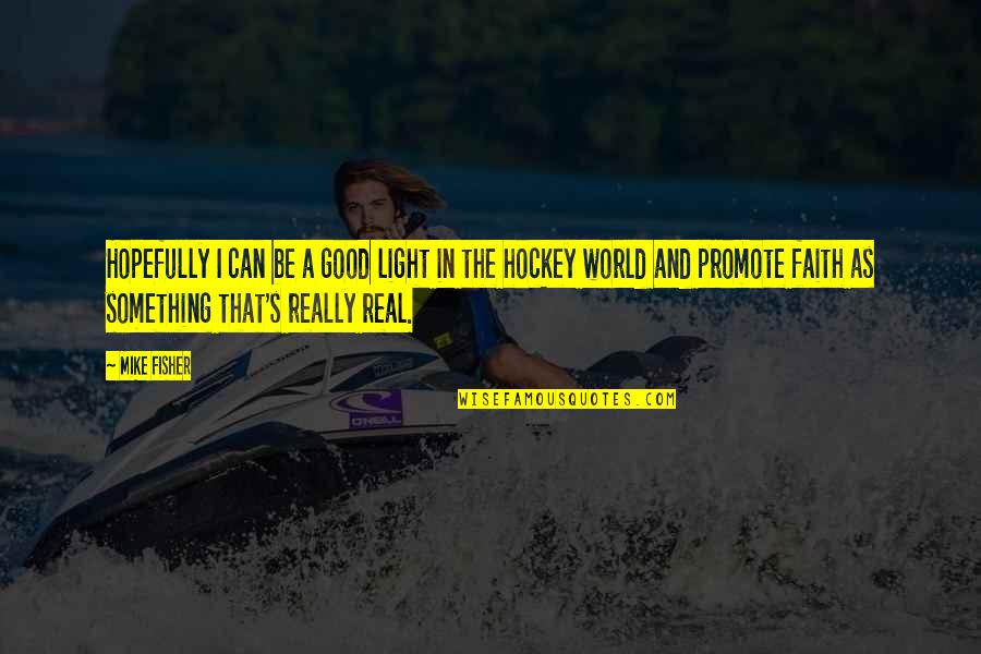 Ulema Council Quotes By Mike Fisher: Hopefully I can be a good light in Ulema Council Quotes By Mike Fisher: Hopefully I can be a good light in