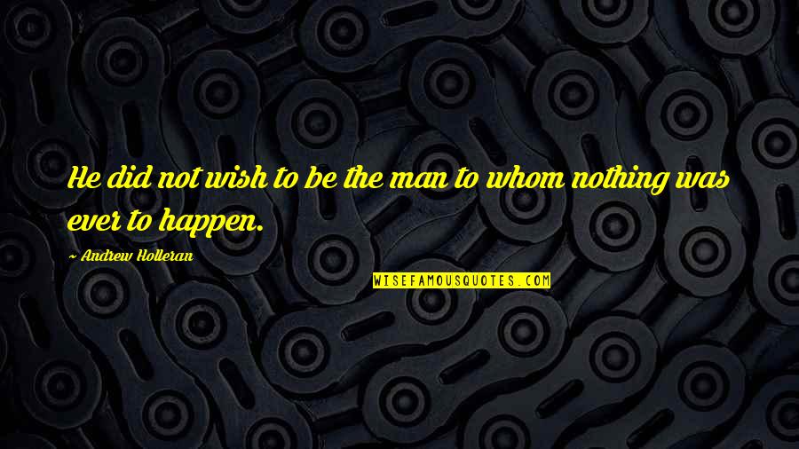 Uleyli Quotes By Andrew Holleran: He did not wish to be the man Uleyli Quotes By Andrew Holleran: He did not wish to be the man