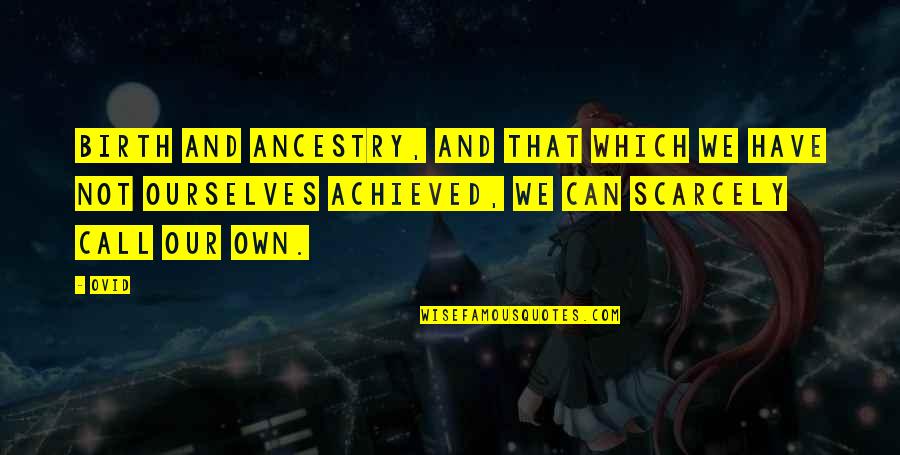 Uleyli Quotes By Ovid: Birth and ancestry, and that which we have Uleyli Quotes By Ovid: Birth and ancestry, and that which we have