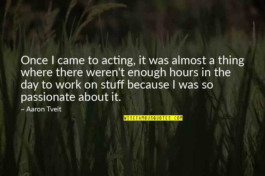 Ulf Lundell Quotes By Aaron Tveit: Once I came to acting, it was almost Ulf Lundell Quotes By Aaron Tveit: Once I came to acting, it was almost