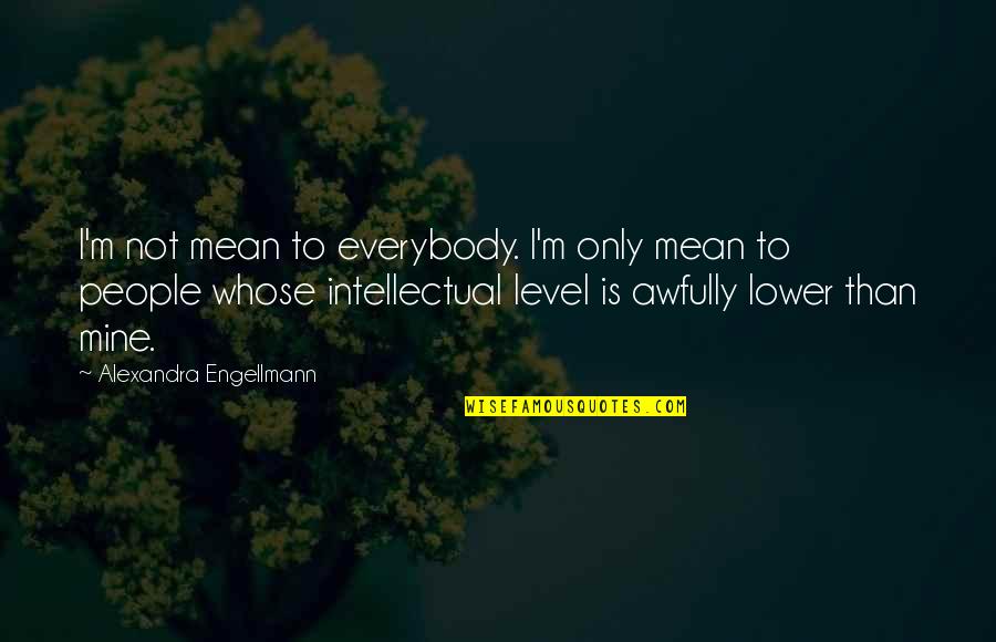 Ulf Lundell Quotes By Alexandra Engellmann: I'm not mean to everybody. I'm only mean Ulf Lundell Quotes By Alexandra Engellmann: I'm not mean to everybody. I'm only mean
