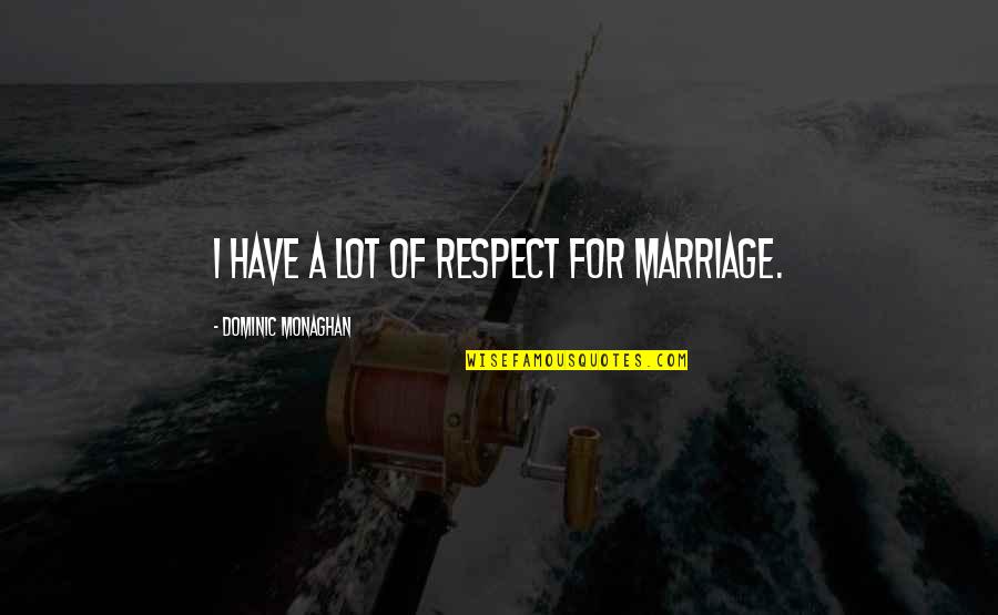 Ulfberht Quotes By Dominic Monaghan: I have a lot of respect for marriage.