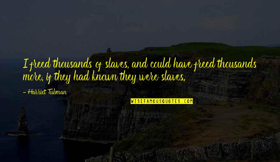 Ulfert Sword Quotes By Harriet Tubman: I freed thousands of slaves, and could have Ulfert Sword Quotes By Harriet Tubman: I freed thousands of slaves, and could have