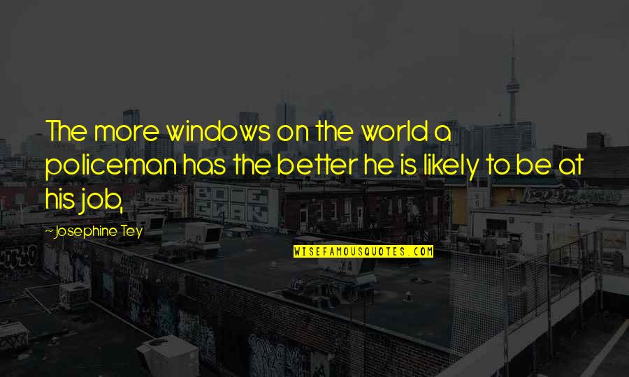 Ulfert Sword Quotes By Josephine Tey: The more windows on the world a policeman Ulfert Sword Quotes By Josephine Tey: The more windows on the world a policeman