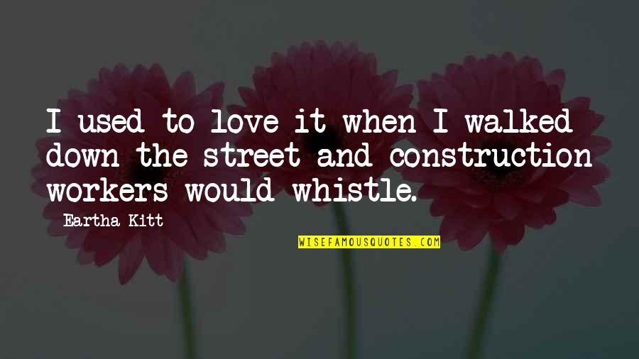Ulfhednar Quotes By Eartha Kitt: I used to love it when I walked Ulfhednar Quotes By Eartha Kitt: I used to love it when I walked