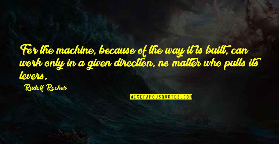 Ulfric Stormcloak Quotes By Rudolf Rocker: For the machine, because of the way it Ulfric Stormcloak Quotes By Rudolf Rocker: For the machine, because of the way it