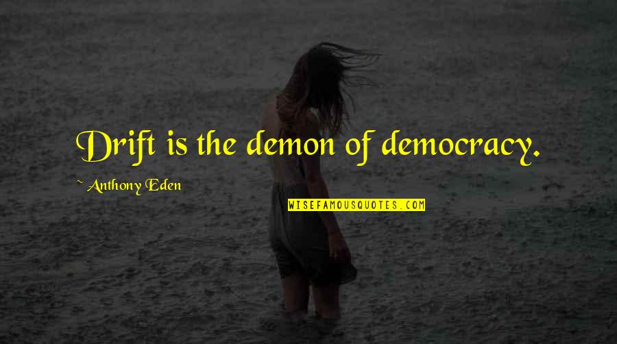 Ulfrid Quotes By Anthony Eden: Drift is the demon of democracy. Ulfrid Quotes By Anthony Eden: Drift is the demon of democracy.