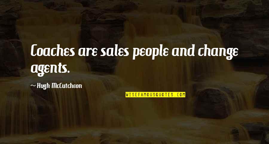 Ulgar Manzakoglu Quotes By Hugh McCutcheon: Coaches are sales people and change agents. Ulgar Manzakoglu Quotes By Hugh McCutcheon: Coaches are sales people and change agents.