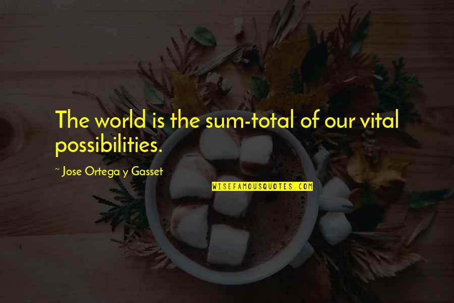 Ulice Quotes By Jose Ortega Y Gasset: The world is the sum-total of our vital