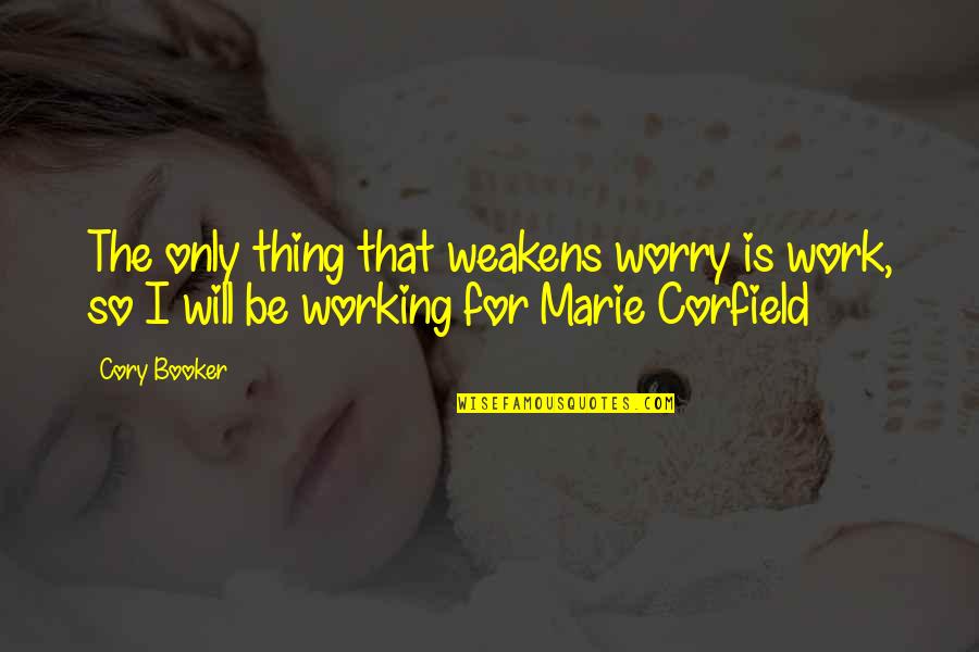 Ulice U Quotes By Cory Booker: The only thing that weakens worry is work,