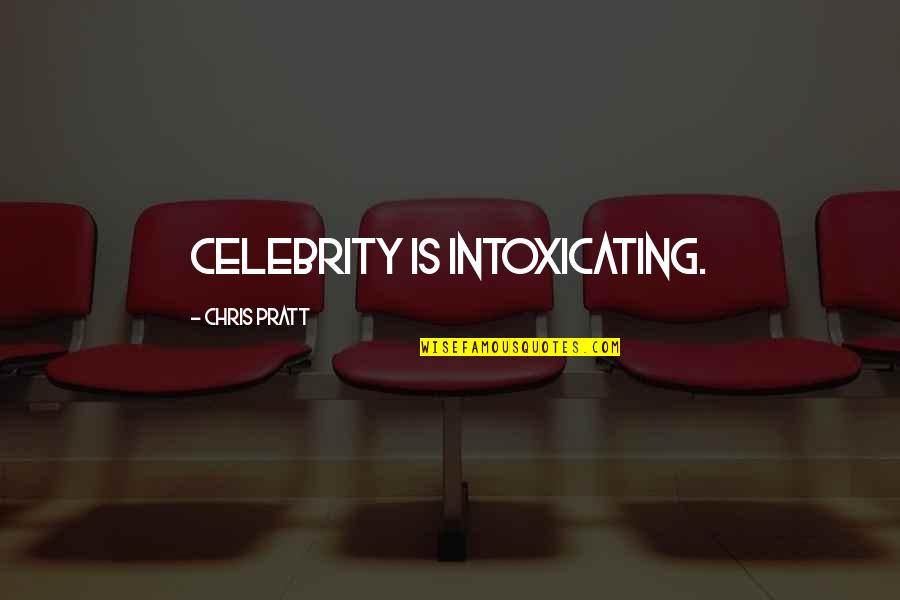 Ulicious Lawrence Quotes By Chris Pratt: Celebrity is intoxicating.