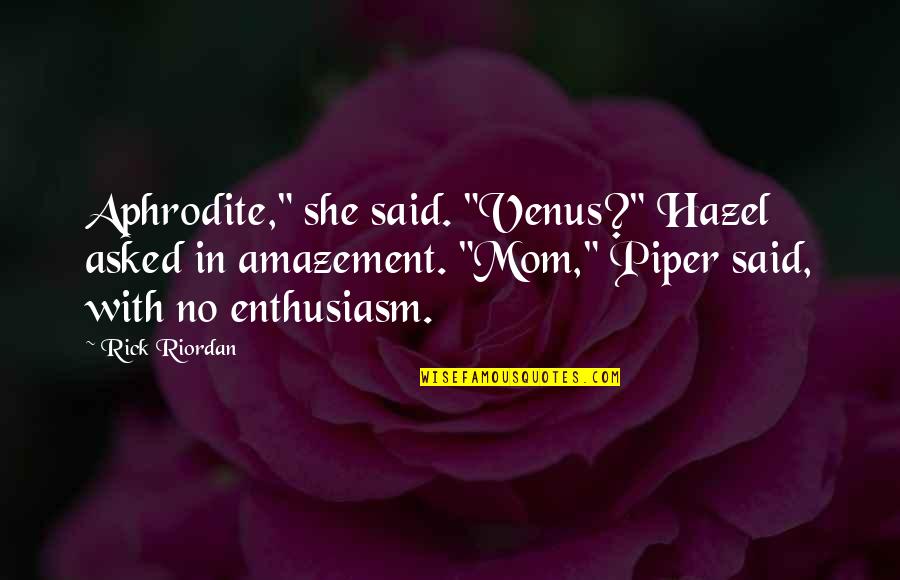 Ulick Quotes By Rick Riordan: Aphrodite," she said. "Venus?" Hazel asked in amazement.