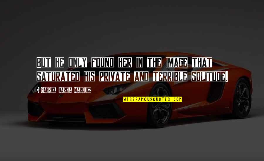 Ulicu I Broj Quotes By Gabriel Garcia Marquez: But he only found her in the image Ulicu I Broj Quotes By Gabriel Garcia Marquez: But he only found her in the image