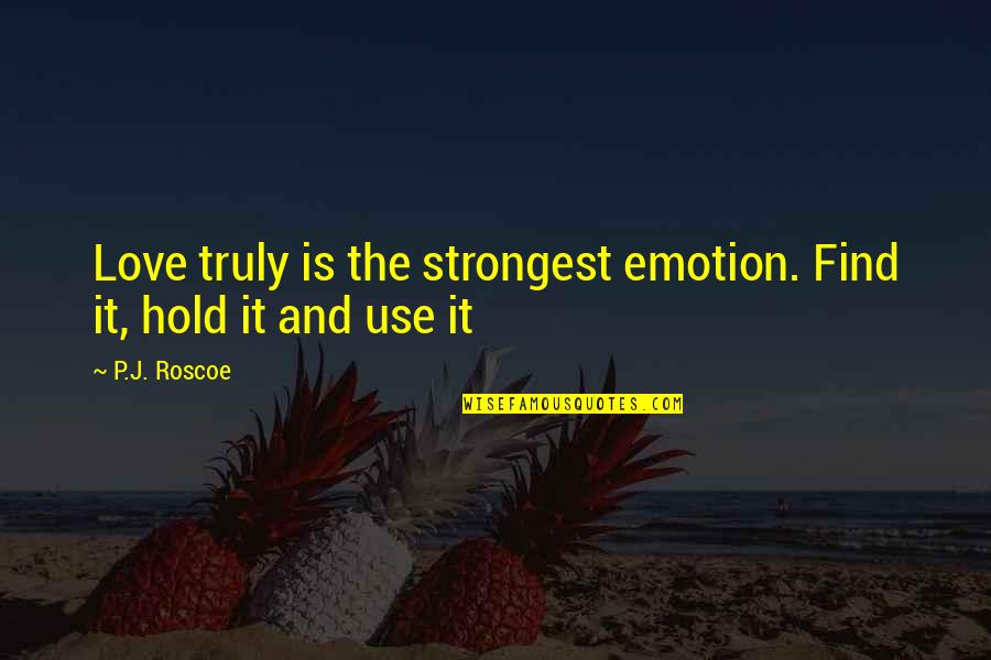 Ulier Quotes By P.J. Roscoe: Love truly is the strongest emotion. Find it,