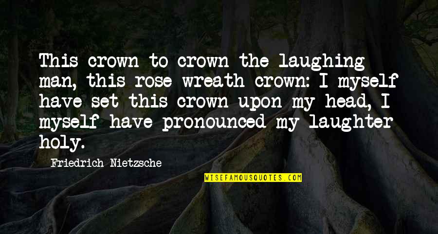 Ulimwengu Wa Quotes By Friedrich Nietzsche: This crown to crown the laughing man, this