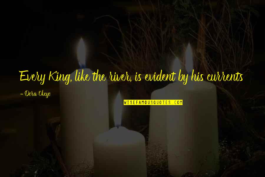 Ulioko Quotes By Dora Okeyo: Every King, like the river, is evident by