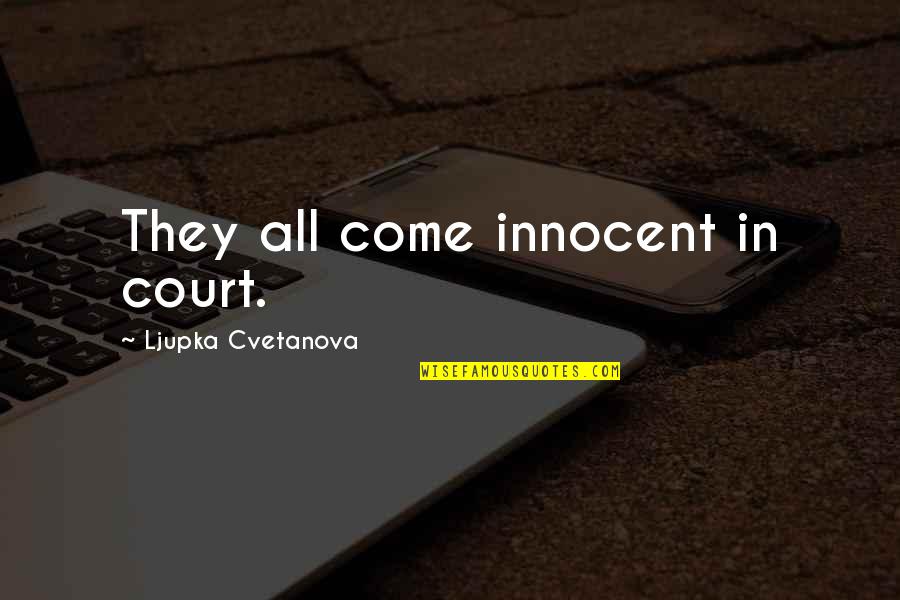 Ulisa Girl Quotes By Ljupka Cvetanova: They all come innocent in court. Ulisa Girl Quotes By Ljupka Cvetanova: They all come innocent in court.