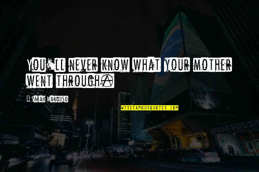 Ulisess Workout Quotes By Sarah Manguso: You'll never know what your mother went through. Ulisess Workout Quotes By Sarah Manguso: You'll never know what your mother went through.