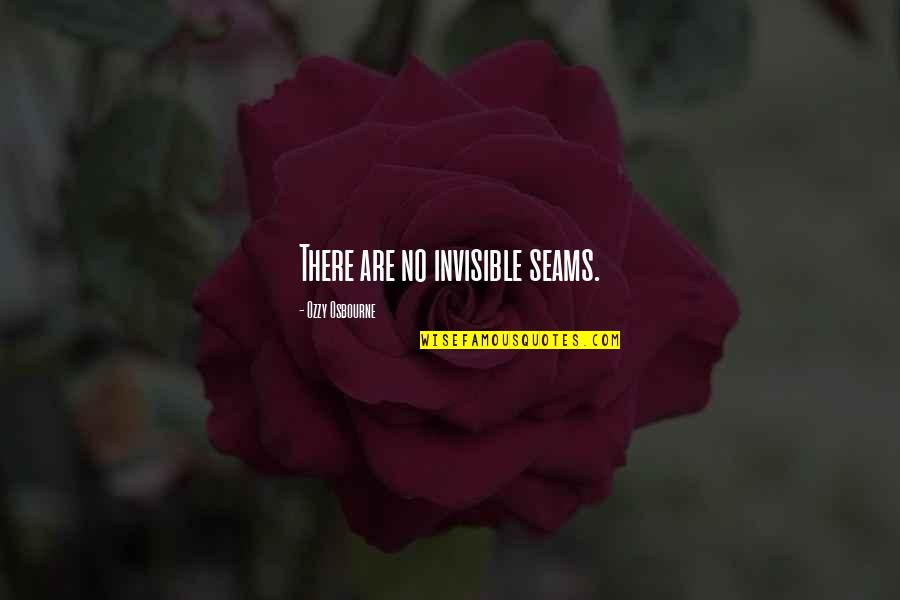 Ulisse Joyce Quotes By Ozzy Osbourne: There are no invisible seams. Ulisse Joyce Quotes By Ozzy Osbourne: There are no invisible seams.