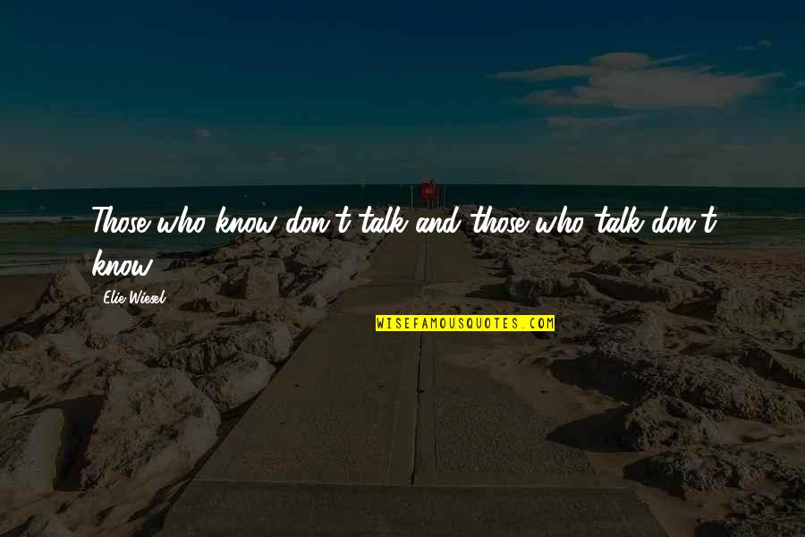 Ulisses Williams Jr Quotes By Elie Wiesel: Those who know don't talk and those who Ulisses Williams Jr Quotes By Elie Wiesel: Those who know don't talk and those who