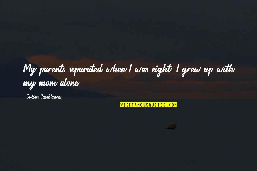 Ulit Ulit Quotes By Julian Casablancas: My parents separated when I was eight. I Ulit Ulit Quotes By Julian Casablancas: My parents separated when I was eight. I