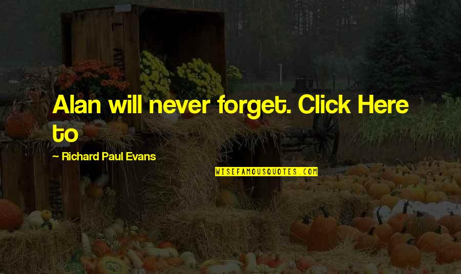 Ulitsa Reaktivnaya Quotes By Richard Paul Evans: Alan will never forget. Click Here to Ulitsa Reaktivnaya Quotes By Richard Paul Evans: Alan will never forget. Click Here to