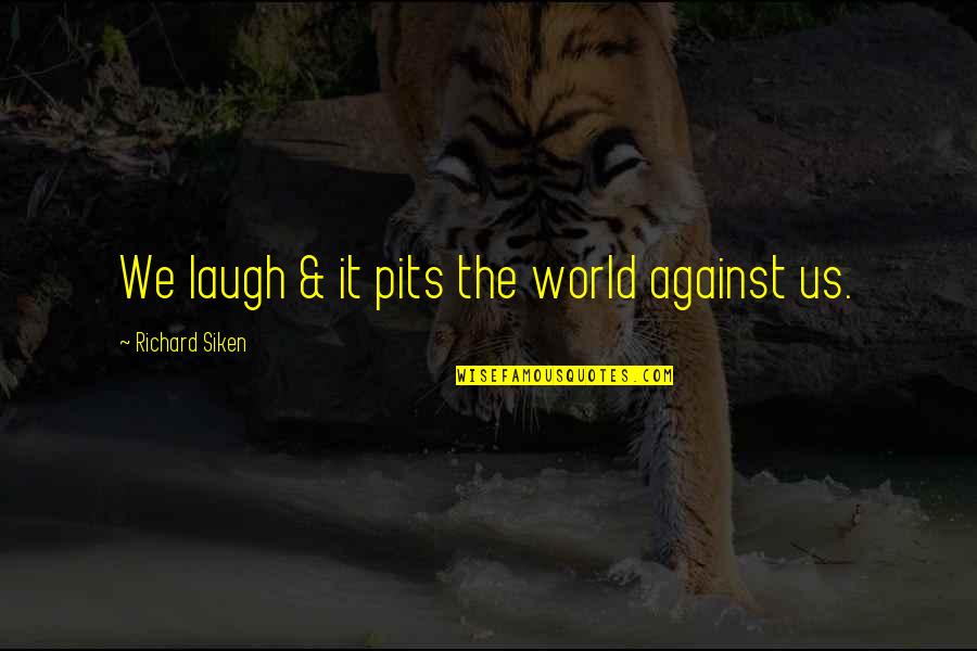 Uliu Porumbar Quotes By Richard Siken: We laugh & it pits the world against