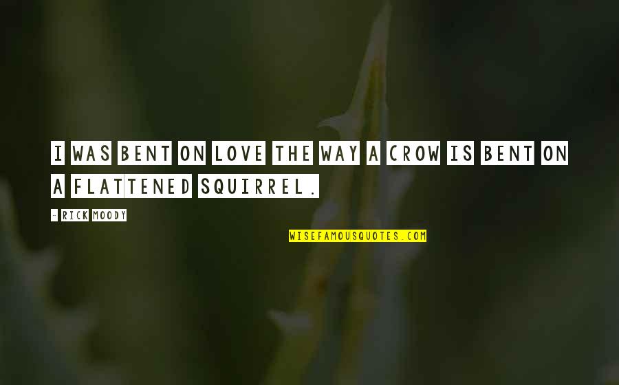 Uliya Ivanova Quotes By Rick Moody: I was bent on love the way a