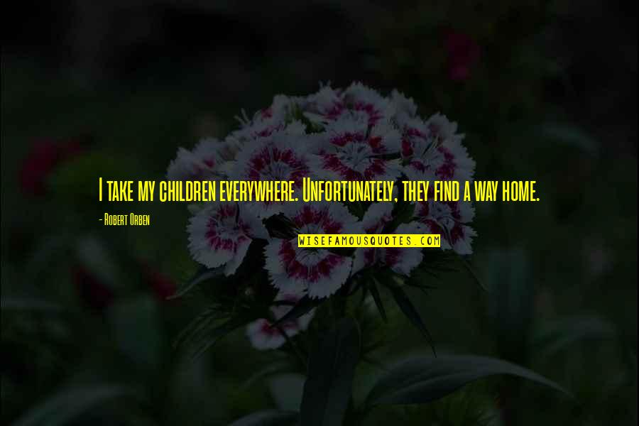Uljana Quotes By Robert Orben: I take my children everywhere. Unfortunately, they find