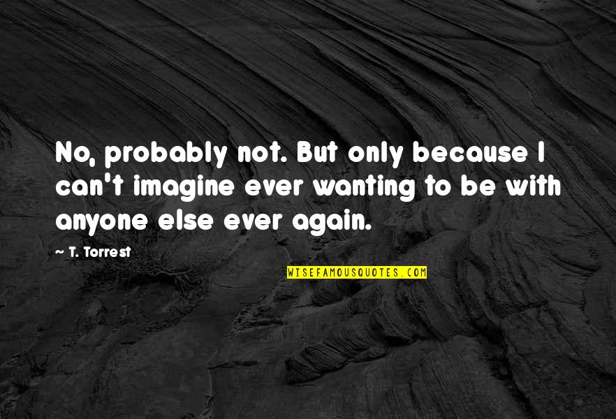 Uljanovas Quotes By T. Torrest: No, probably not. But only because I can't Uljanovas Quotes By T. Torrest: No, probably not. But only because I can't