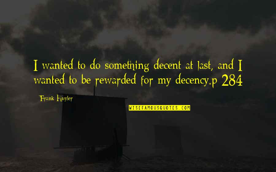 Uljarice Quotes By Frank Huyler: I wanted to do something decent at last, Uljarice Quotes By Frank Huyler: I wanted to do something decent at last,