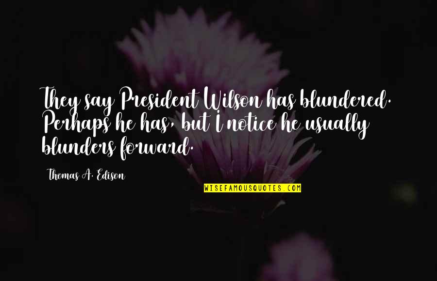 Uljarice Quotes By Thomas A. Edison: They say President Wilson has blundered. Perhaps he Uljarice Quotes By Thomas A. Edison: They say President Wilson has blundered. Perhaps he