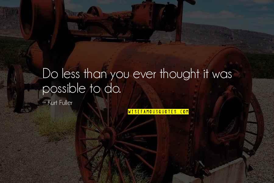 Uljasto Quotes By Kurt Fuller: Do less than you ever thought it was Uljasto Quotes By Kurt Fuller: Do less than you ever thought it was