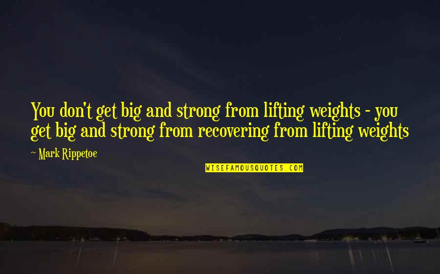 Ulje Za Quotes By Mark Rippetoe: You don't get big and strong from lifting
