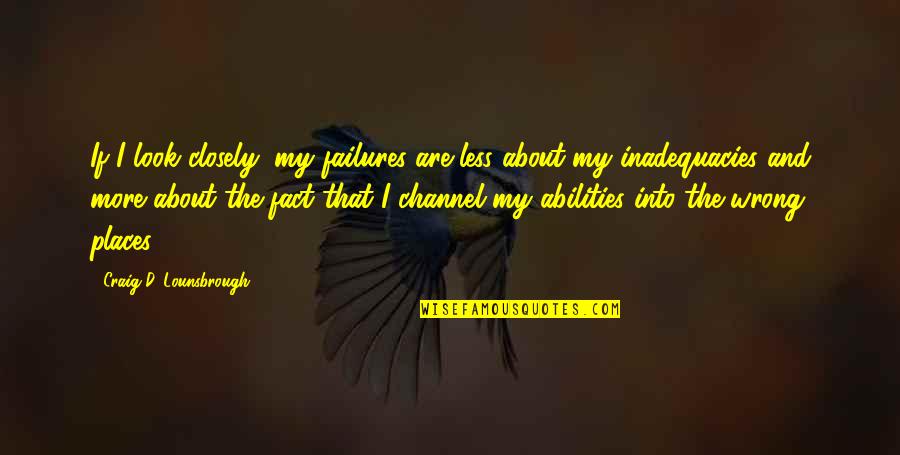 Ulker Quotes By Craig D. Lounsbrough: If I look closely, my failures are less Ulker Quotes By Craig D. Lounsbrough: If I look closely, my failures are less