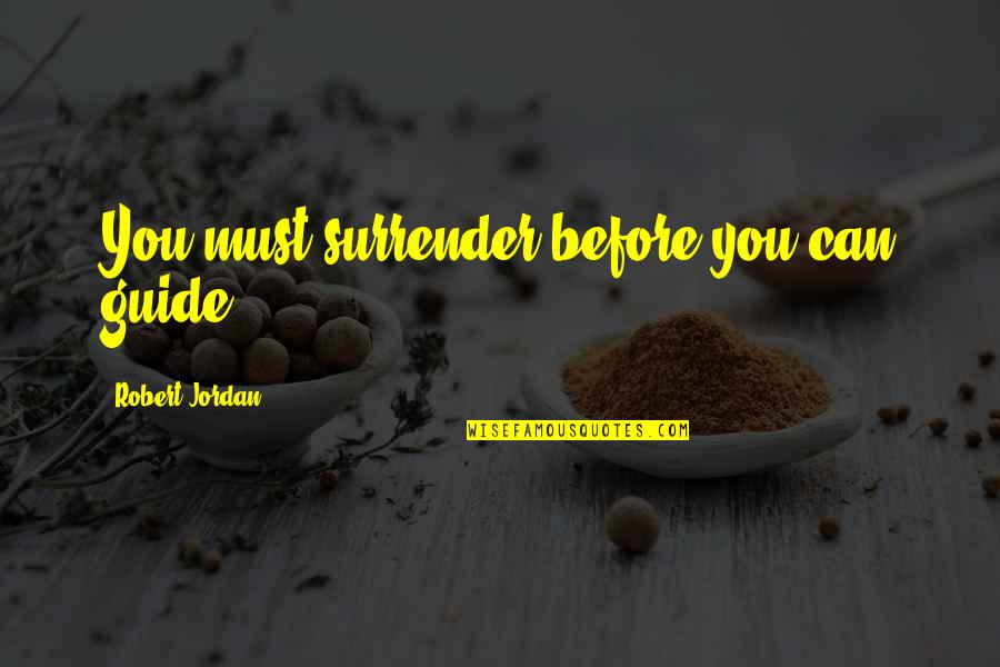 Ull Edu Quotes By Robert Jordan: You must surrender before you can guide. Ull Edu Quotes By Robert Jordan: You must surrender before you can guide.