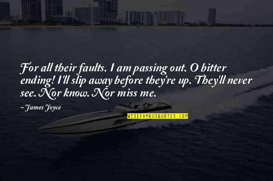 U'll Miss Me Quotes By James Joyce: For all their faults. I am passing out. U'll Miss Me Quotes By James Joyce: For all their faults. I am passing out.