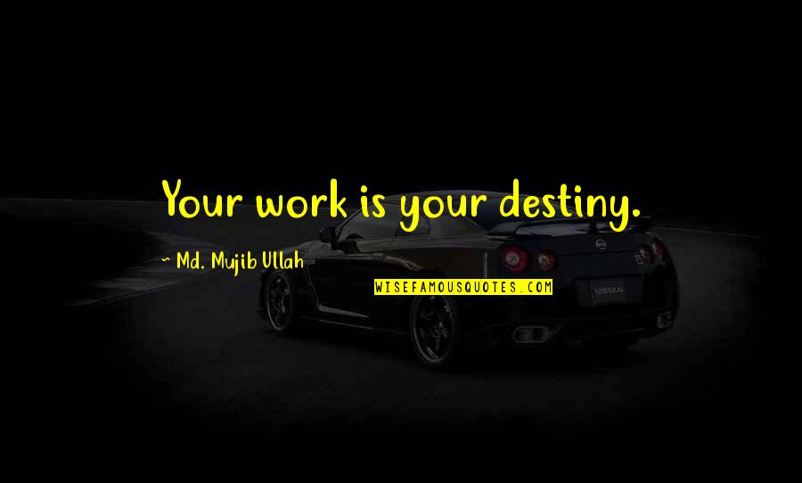 Ullah Quotes By Md. Mujib Ullah: Your work is your destiny.