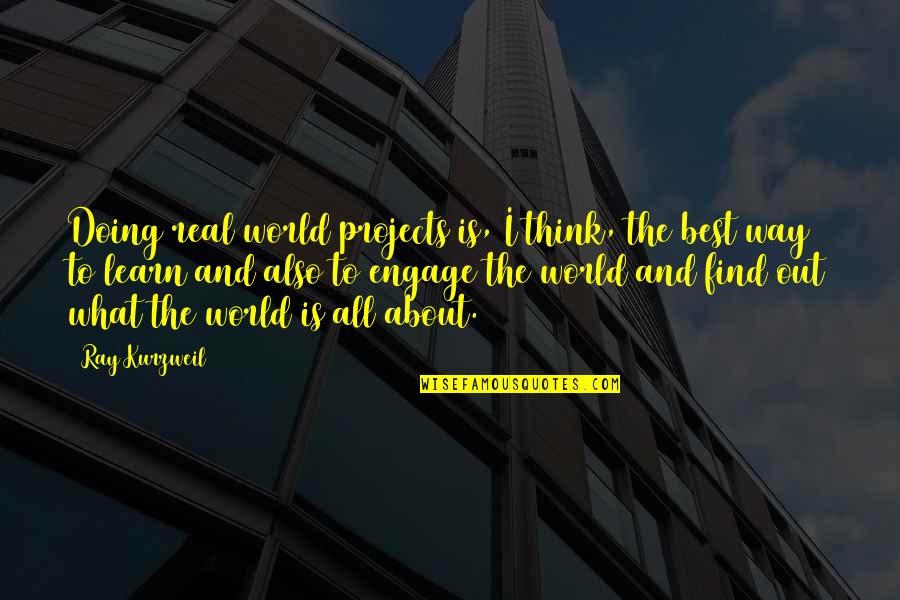 Ullah Quotes By Ray Kurzweil: Doing real world projects is, I think, the