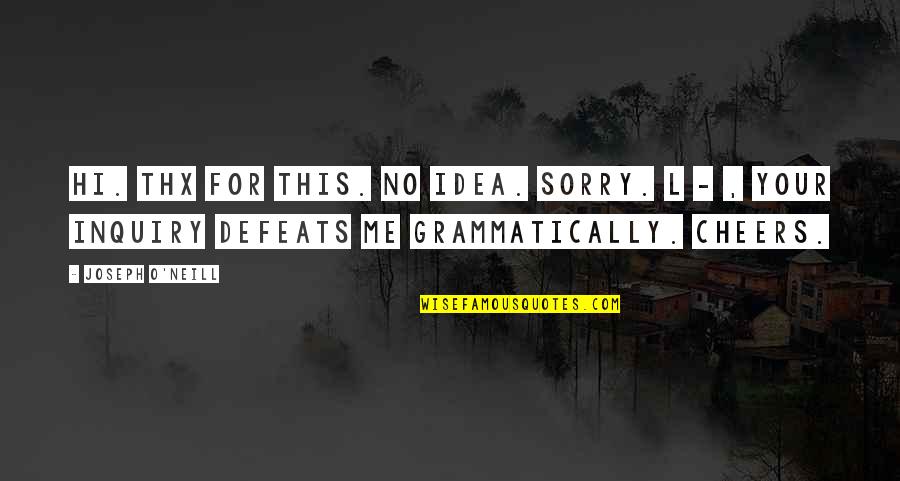 Ullal Pin Quotes By Joseph O'Neill: Hi. Thx for this. No idea. Sorry. L Ullal Pin Quotes By Joseph O'Neill: Hi. Thx for this. No idea. Sorry. L
