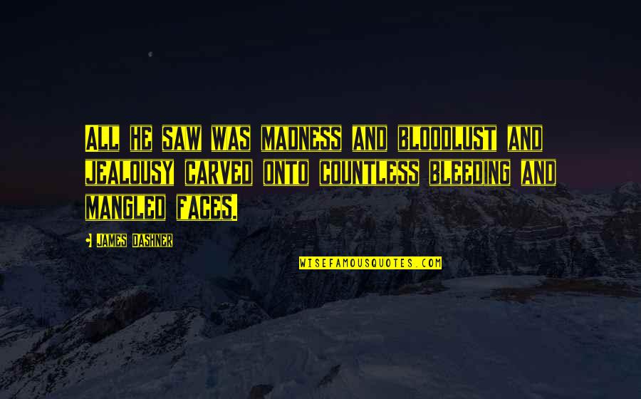 Ullalla Quotes By James Dashner: All he saw was madness and bloodlust and Ullalla Quotes By James Dashner: All he saw was madness and bloodlust and
