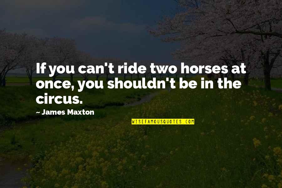 Ullalla Quotes By James Maxton: If you can't ride two horses at once,